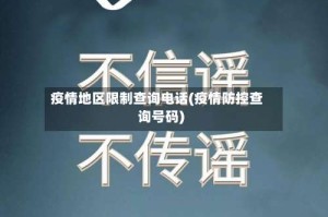 疫情地区限制查询电话(疫情防控查询号码)