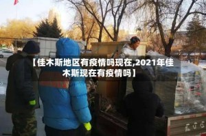 【佳木斯地区有疫情吗现在,2021年佳木斯现在有疫情吗】