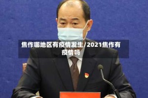 焦作哪地区有疫情发生/2021焦作有疫情吗