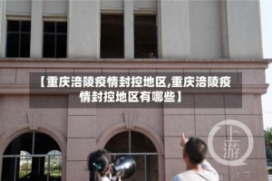 【重庆涪陵疫情封控地区,重庆涪陵疫情封控地区有哪些】