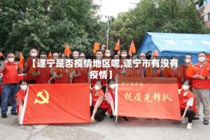 【遂宁是否疫情地区呢,遂宁市有没有疫情】