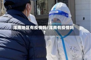 浑南地区有疫情吗/浑南有疫情吗?