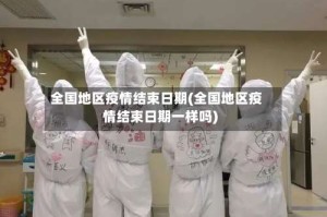 全国地区疫情结束日期(全国地区疫情结束日期一样吗)