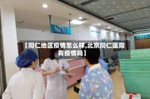 【同仁地区疫情怎么样,北京同仁医院有疫情吗】