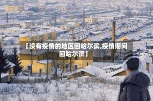【没有疫情的地区回哈尔滨,疫情期间回哈尔滨】