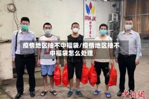疫情地区抽不中福袋/疫情地区抽不中福袋怎么处理