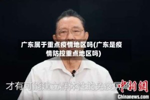广东属于重点疫情地区吗(广东是疫情防控重点地区吗)