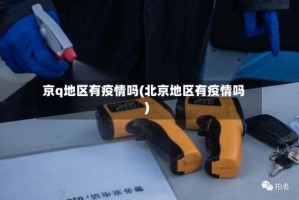 京q地区有疫情吗(北京地区有疫情吗)