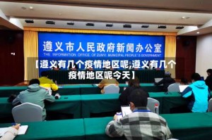 【遵义有几个疫情地区呢,遵义有几个疫情地区呢今天】