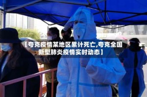 【夸克疫情某地区累计死亡,夸克全国新型肺炎疫情实时动态】