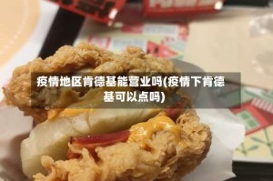 疫情地区肯德基能营业吗(疫情下肯德基可以点吗)