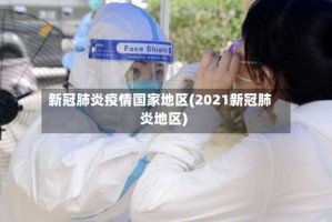 新冠肺炎疫情国家地区(2021新冠肺炎地区)