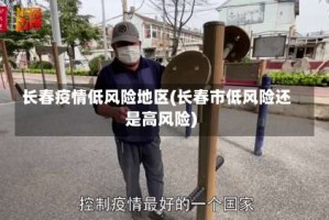 长春疫情低风险地区(长春市低风险还是高风险)