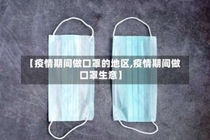 【疫情期间做口罩的地区,疫情期间做口罩生意】