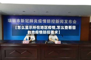 【怎么显示所在地区疫情,怎么查看目的地疫情防控要求】