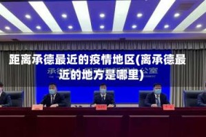 距离承德最近的疫情地区(离承德最近的地方是哪里)