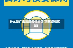什么是广东清远疫情地区(清远疫情区域)