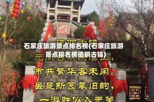 石家庄旅游景点排名榜(石家庄旅游景点排名榜德明古镇)