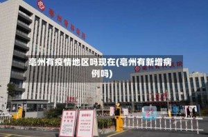 亳州有疫情地区吗现在(亳州有新增病例吗)