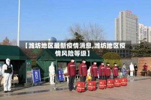 【潍坊地区最新疫情消息,潍坊地区疫情风险等级】