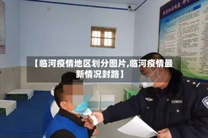 【临河疫情地区划分图片,临河疫情最新情况封路】