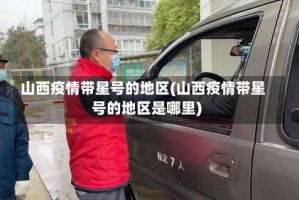 山西疫情带星号的地区(山西疫情带星号的地区是哪里)