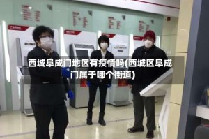 西城阜成门地区有疫情吗(西城区阜成门属于哪个街道)