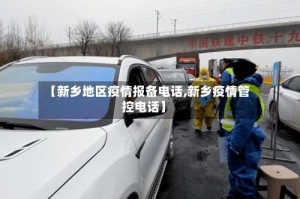 【新乡地区疫情报备电话,新乡疫情管控电话】
