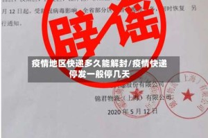 疫情地区快递多久能解封/疫情快递停发一般停几天