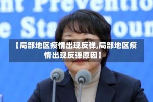 【局部地区疫情出现反弹,局部地区疫情出现反弹原因】