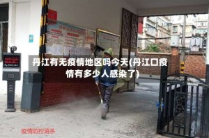 丹江有无疫情地区吗今天(丹江口疫情有多少人感染了)