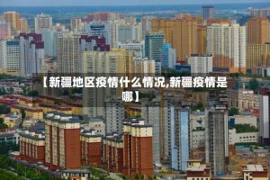 【新疆地区疫情什么情况,新疆疫情是哪】