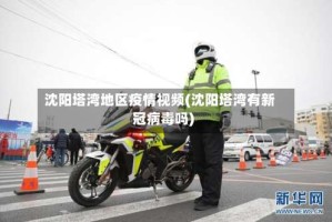 沈阳塔湾地区疫情视频(沈阳塔湾有新冠病毒吗)
