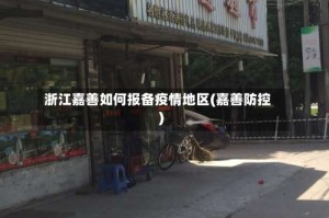 浙江嘉善如何报备疫情地区(嘉善防控)
