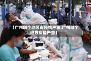 【广州哪个地区有疫情严重,广州那个地方疫情严重】