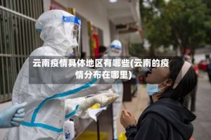 云南疫情具体地区有哪些(云南的疫情分布在哪里)