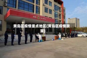 黄岛区疫情重点地区(黄岛区疫情政策)