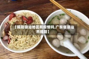 【揭阳潮汕地区有疫情吗,广东省潮汕市揭阳】