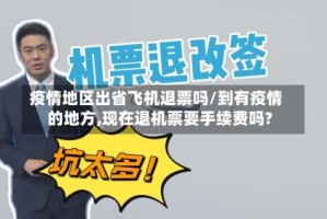 疫情地区出省飞机退票吗/到有疫情的地方,现在退机票要手续费吗?