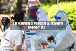 【北京疫情会影响哪些地区,北京疫情会不会扩散】