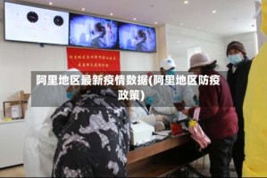 阿里地区最新疫情数据(阿里地区防疫政策)