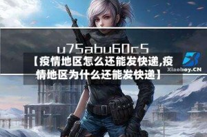 【疫情地区怎么还能发快递,疫情地区为什么还能发快递】