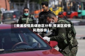 【黄浦疫情具体地区分布,黄浦区疫情风险等级】