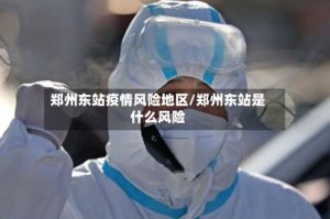 郑州东站疫情风险地区/郑州东站是什么风险