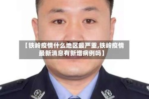 【铁岭疫情什么地区最严重,铁岭疫情最新消息有新增病例吗】
