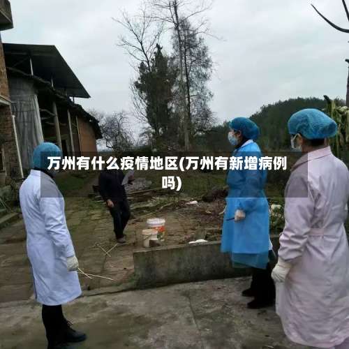 万州有什么疫情地区(万州有新增病例吗)-第2张图片