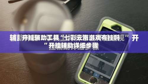 开挂辅助工具“七彩云南游戏有挂吗”开挂辅助详细步骤-第3张图片