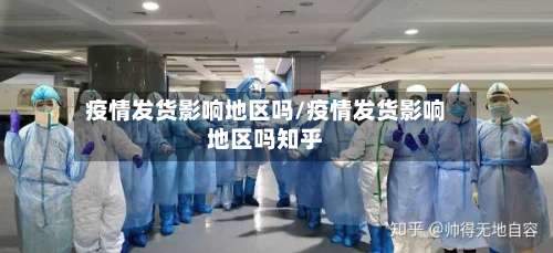 疫情发货影响地区吗/疫情发货影响地区吗知乎-第2张图片