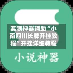 实测神器辅助“小南四川长牌开挂教程	”开挂详细教程-第1张图片