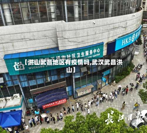 【洪山武昌地区有疫情吗,武汉武昌洪山】-第1张图片